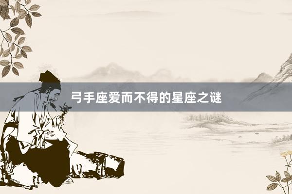 弓手座爱而不得的星座之谜